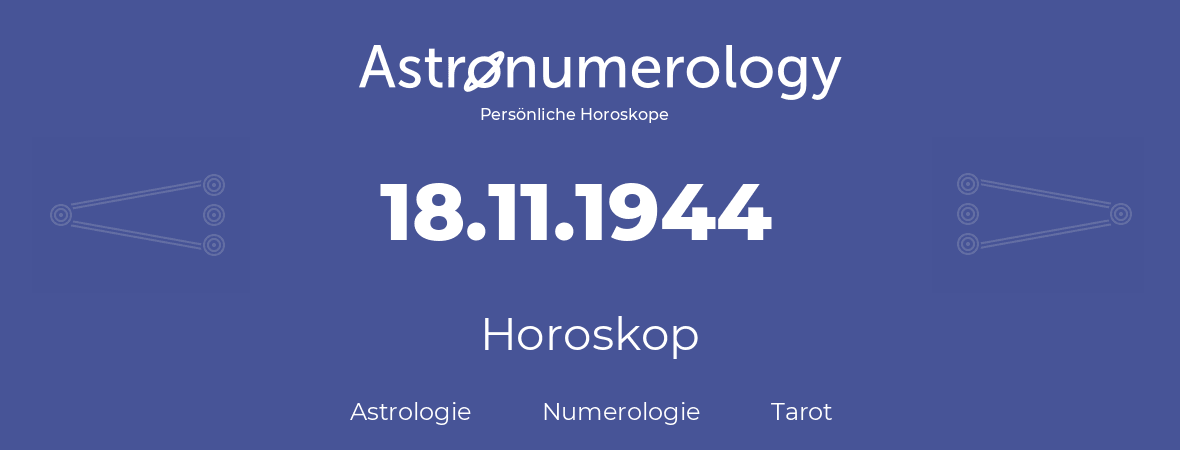 Horoskop für Geburtstag (geborener Tag): 18.11.1944 (der 18. November 1944)