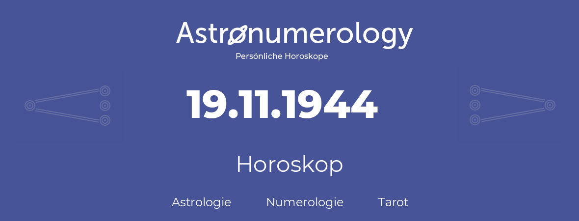 Horoskop für Geburtstag (geborener Tag): 19.11.1944 (der 19. November 1944)