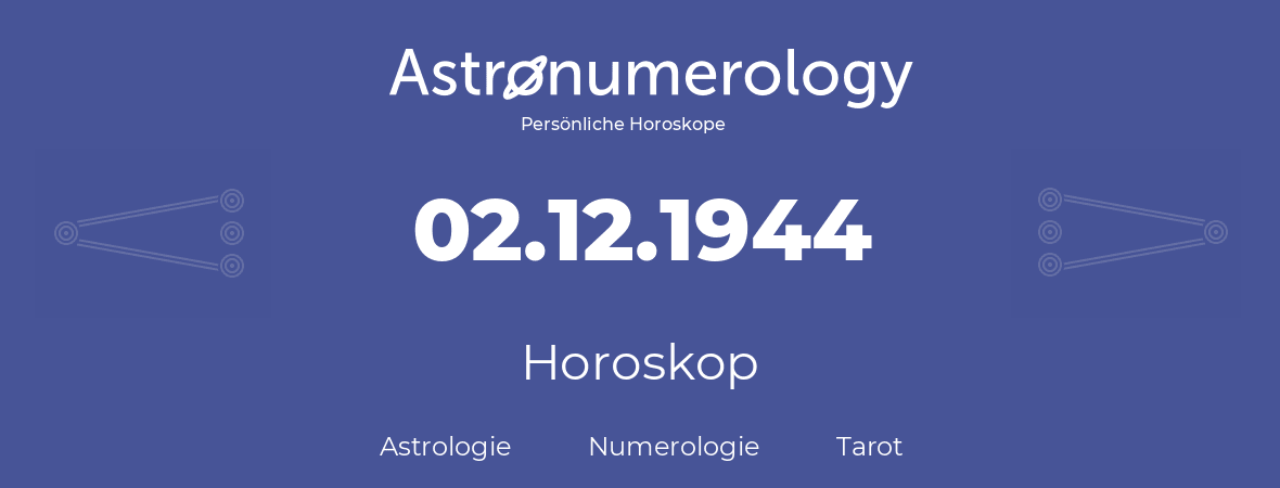 Horoskop für Geburtstag (geborener Tag): 02.12.1944 (der 02. Dezember 1944)