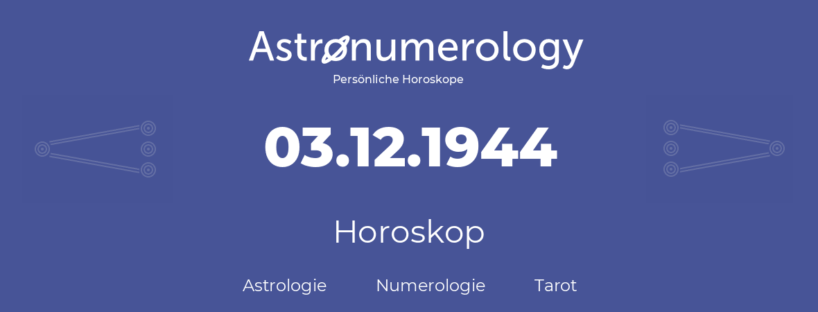 Horoskop für Geburtstag (geborener Tag): 03.12.1944 (der 03. Dezember 1944)
