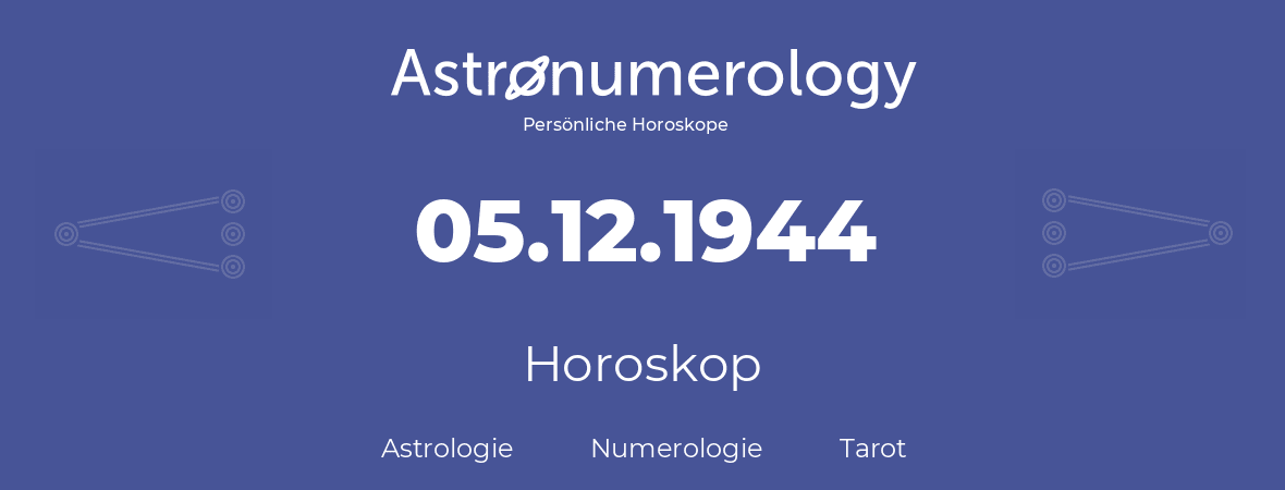 Horoskop für Geburtstag (geborener Tag): 05.12.1944 (der 5. Dezember 1944)