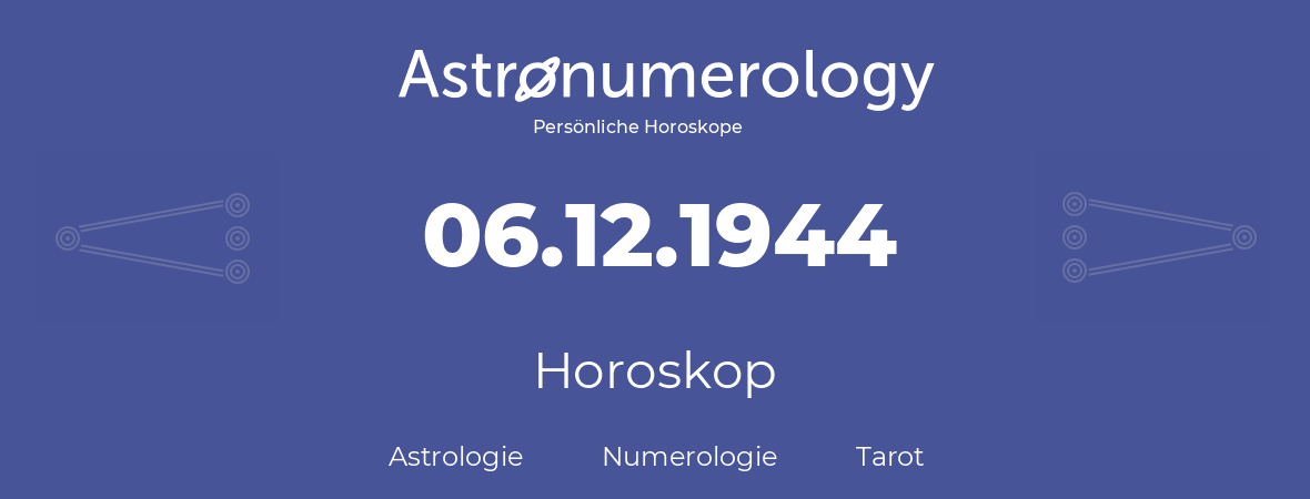 Horoskop für Geburtstag (geborener Tag): 06.12.1944 (der 06. Dezember 1944)