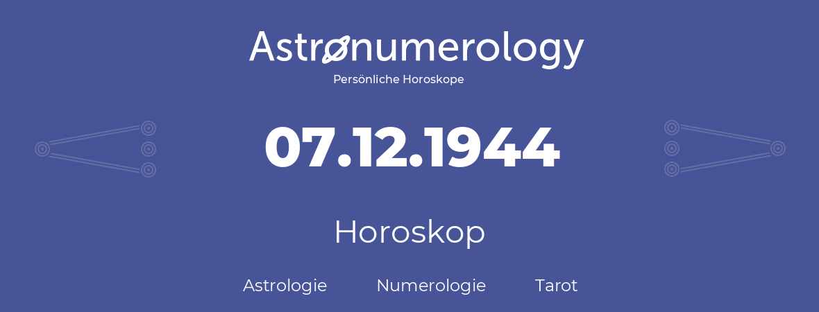 Horoskop für Geburtstag (geborener Tag): 07.12.1944 (der 07. Dezember 1944)