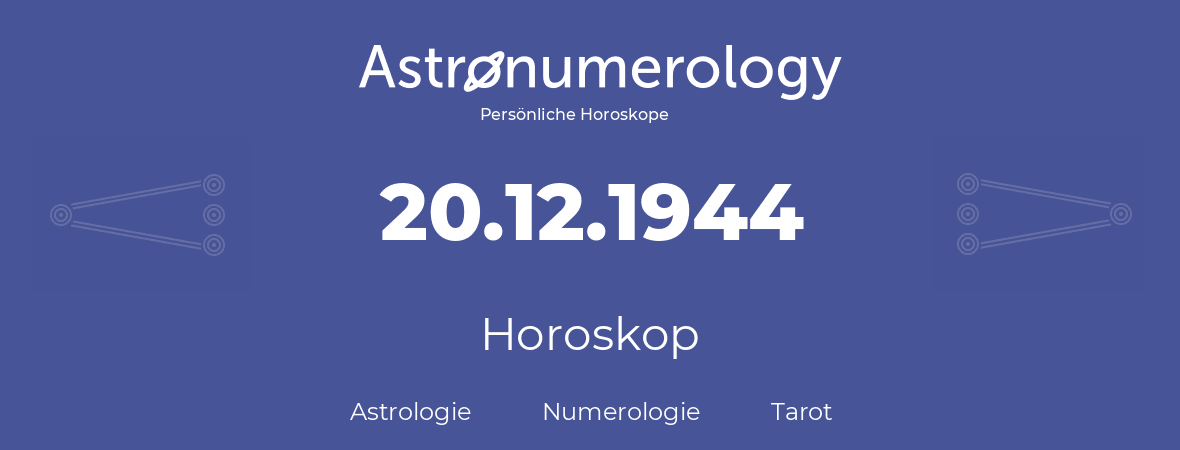 Horoskop für Geburtstag (geborener Tag): 20.12.1944 (der 20. Dezember 1944)