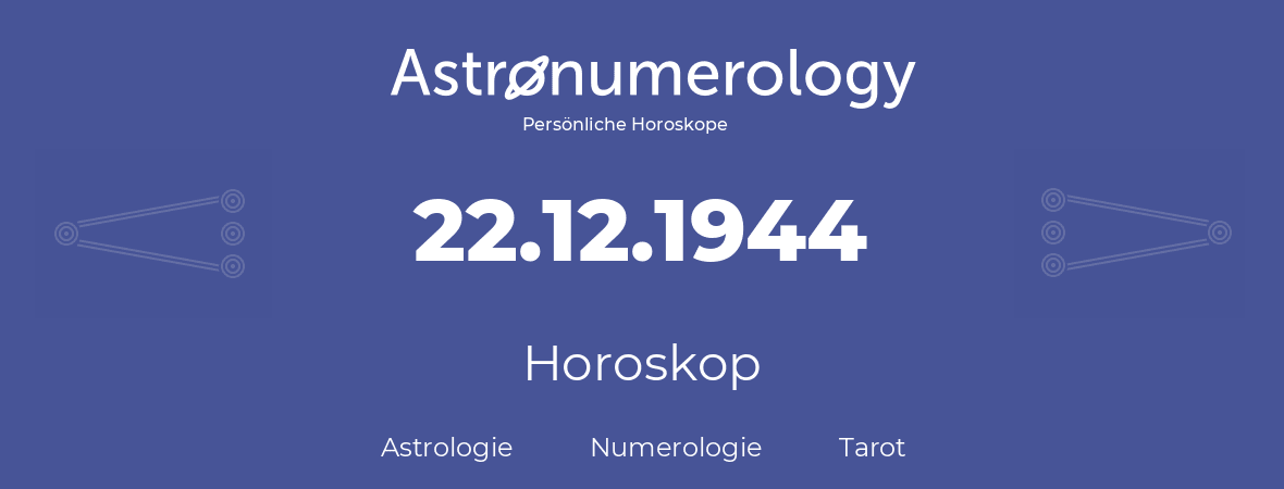 Horoskop für Geburtstag (geborener Tag): 22.12.1944 (der 22. Dezember 1944)