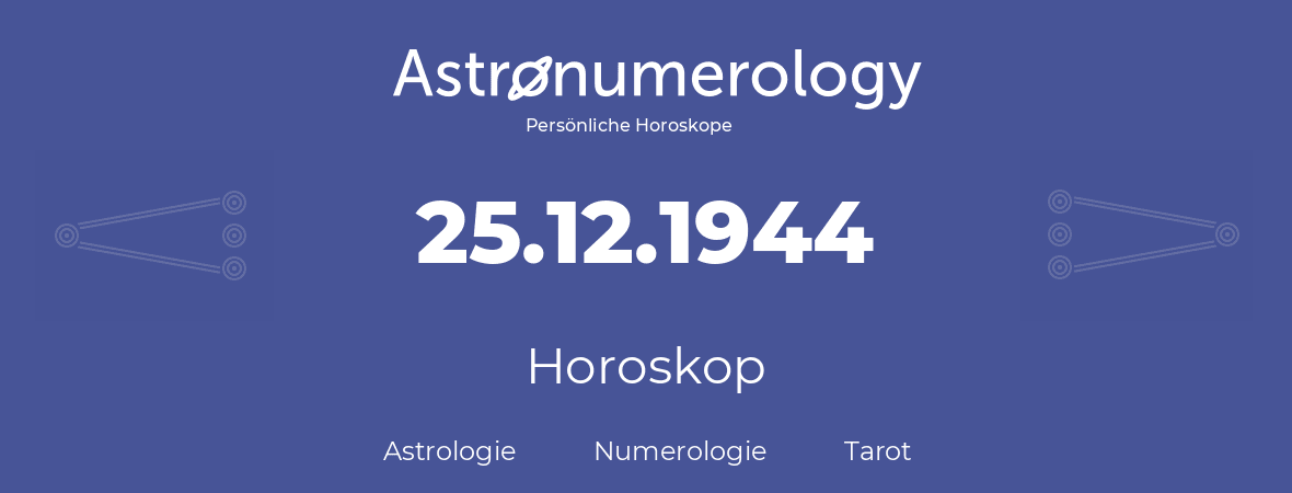 Horoskop für Geburtstag (geborener Tag): 25.12.1944 (der 25. Dezember 1944)