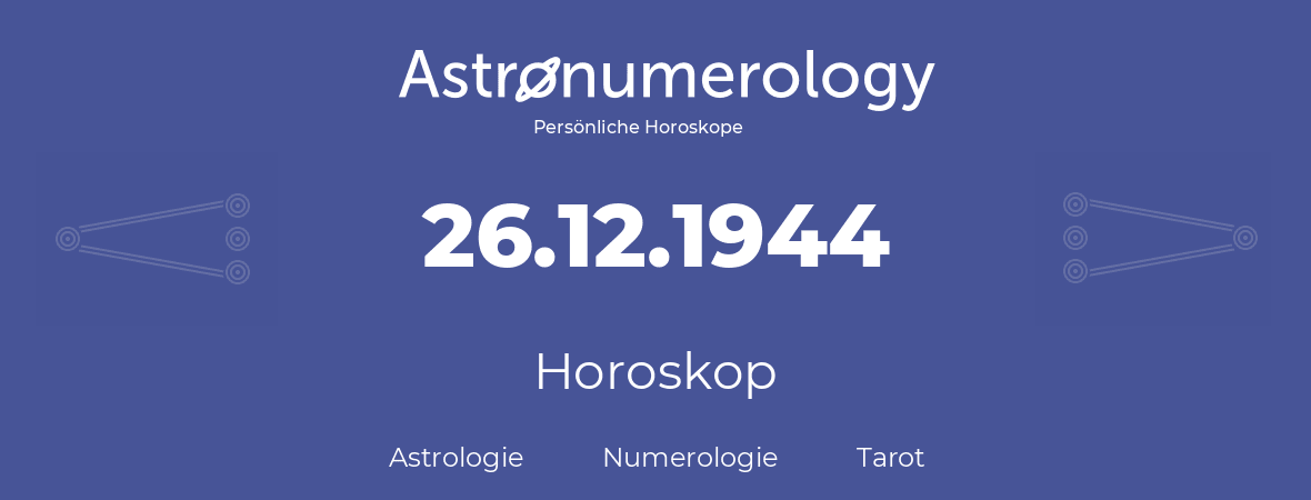 Horoskop für Geburtstag (geborener Tag): 26.12.1944 (der 26. Dezember 1944)
