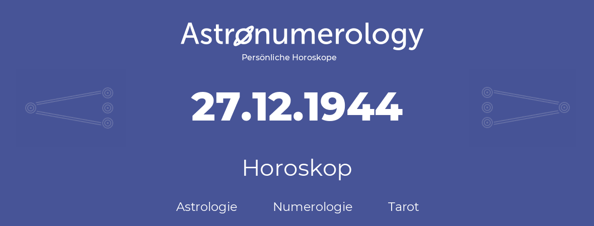 Horoskop für Geburtstag (geborener Tag): 27.12.1944 (der 27. Dezember 1944)