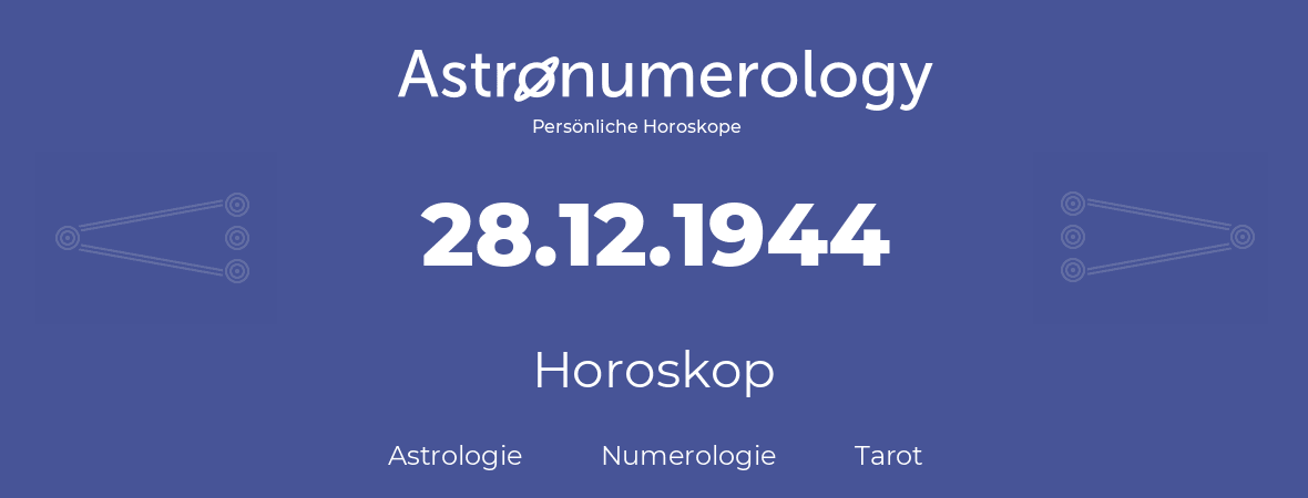 Horoskop für Geburtstag (geborener Tag): 28.12.1944 (der 28. Dezember 1944)