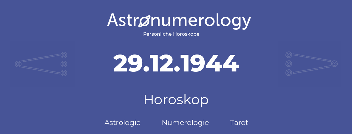 Horoskop für Geburtstag (geborener Tag): 29.12.1944 (der 29. Dezember 1944)