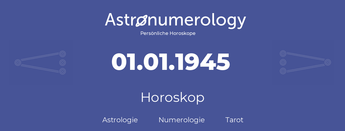 Horoskop für Geburtstag (geborener Tag): 01.01.1945 (der 01. Januar 1945)