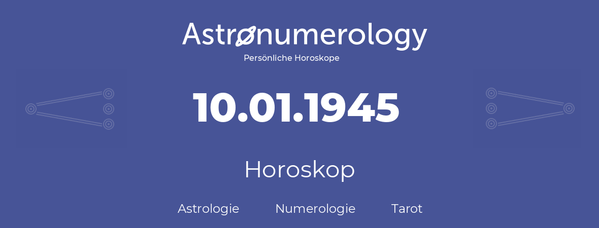 Horoskop für Geburtstag (geborener Tag): 10.01.1945 (der 10. Januar 1945)