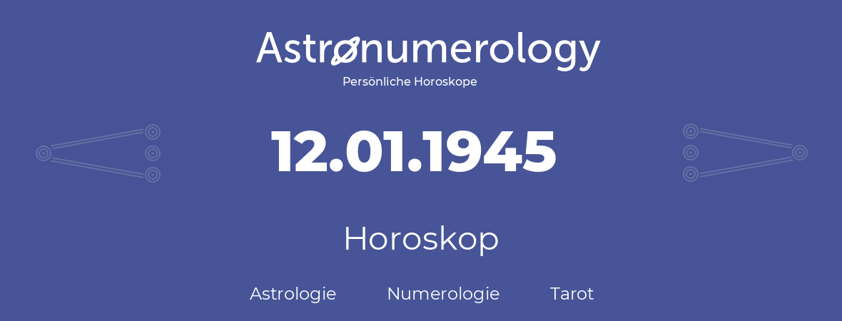 Horoskop für Geburtstag (geborener Tag): 12.01.1945 (der 12. Januar 1945)