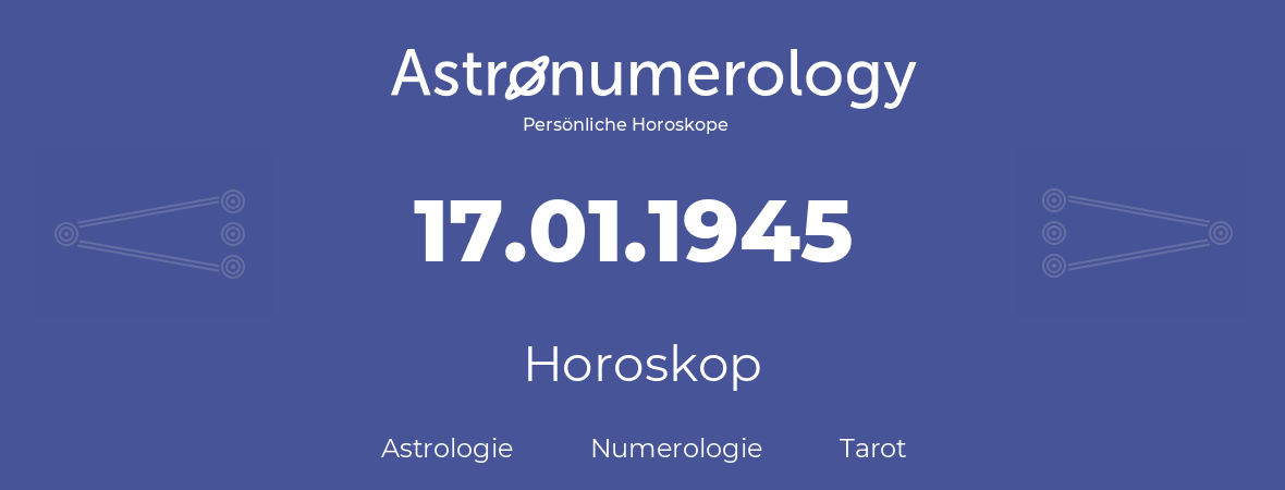 Horoskop für Geburtstag (geborener Tag): 17.01.1945 (der 17. Januar 1945)