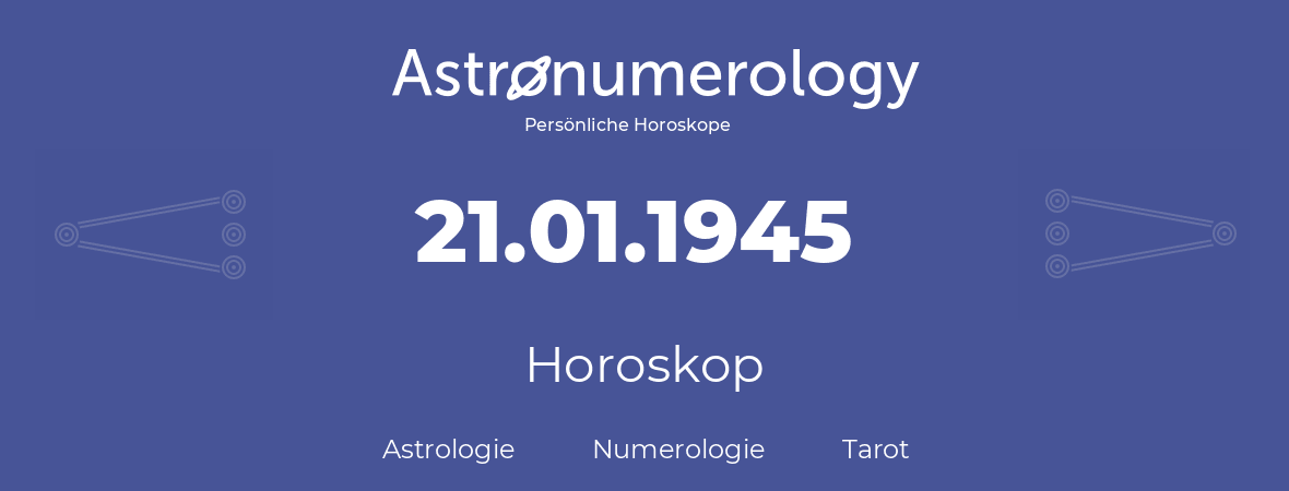 Horoskop für Geburtstag (geborener Tag): 21.01.1945 (der 21. Januar 1945)