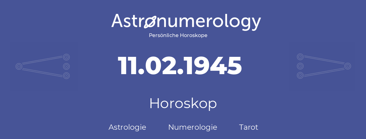 Horoskop für Geburtstag (geborener Tag): 11.02.1945 (der 11. Februar 1945)