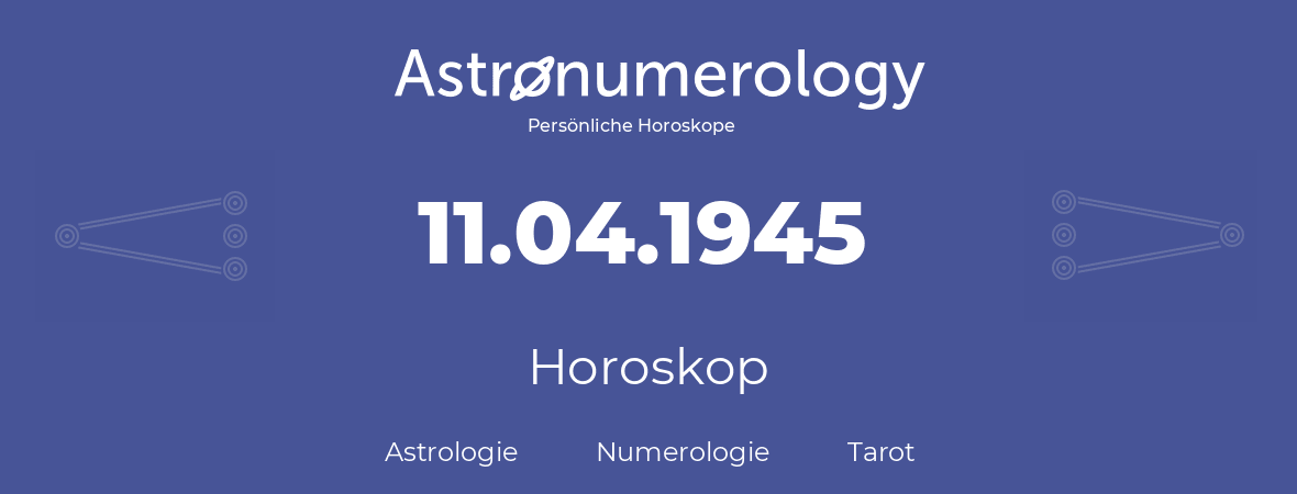 Horoskop für Geburtstag (geborener Tag): 11.04.1945 (der 11. April 1945)