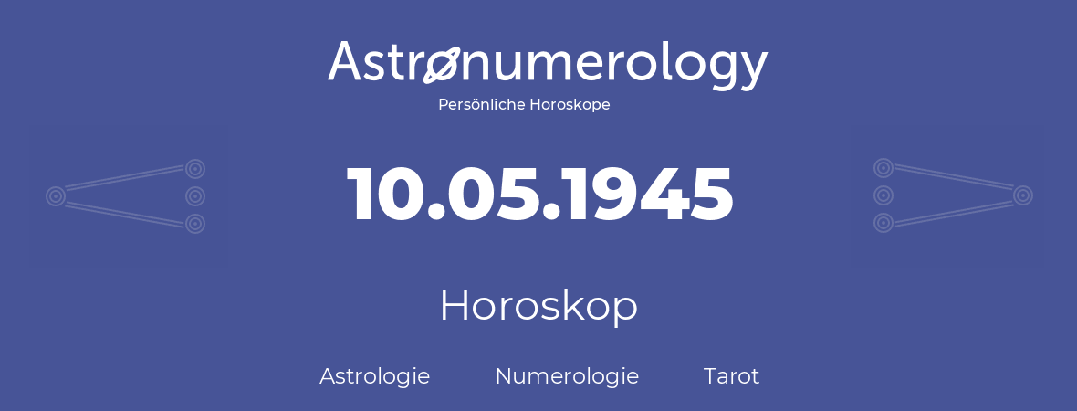 Horoskop für Geburtstag (geborener Tag): 10.05.1945 (der 10. Mai 1945)