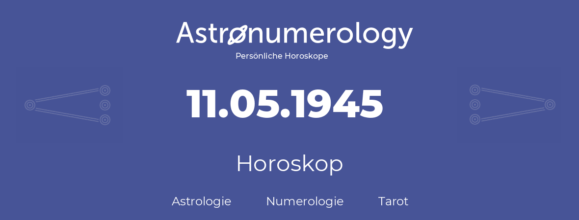 Horoskop für Geburtstag (geborener Tag): 11.05.1945 (der 11. Mai 1945)