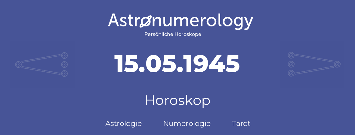 Horoskop für Geburtstag (geborener Tag): 15.05.1945 (der 15. Mai 1945)