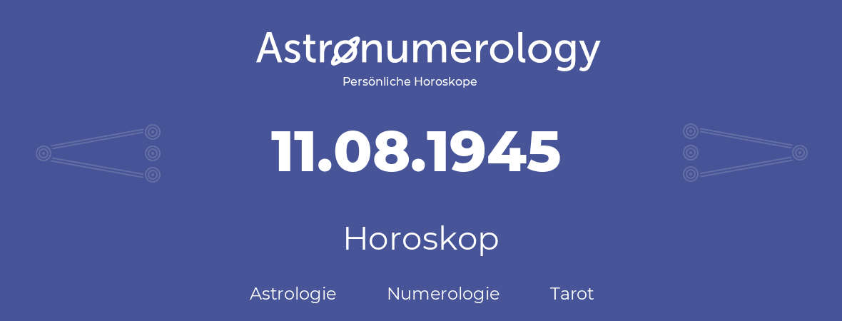 Horoskop für Geburtstag (geborener Tag): 11.08.1945 (der 11. August 1945)
