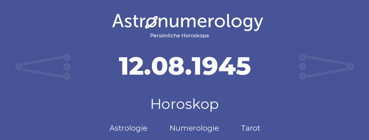 Horoskop für Geburtstag (geborener Tag): 12.08.1945 (der 12. August 1945)