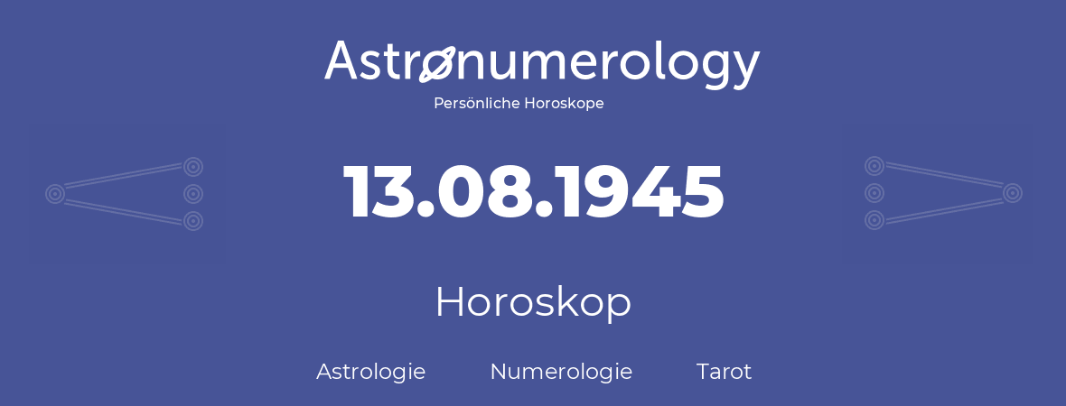 Horoskop für Geburtstag (geborener Tag): 13.08.1945 (der 13. August 1945)