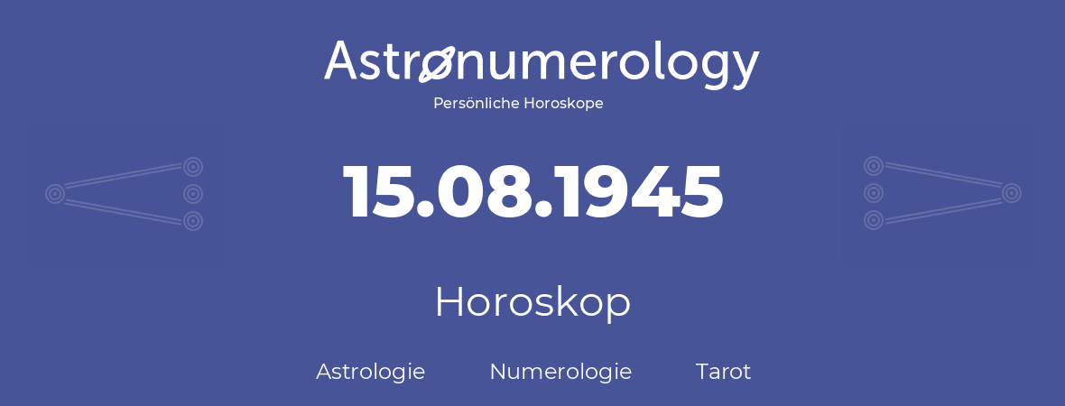 Horoskop für Geburtstag (geborener Tag): 15.08.1945 (der 15. August 1945)