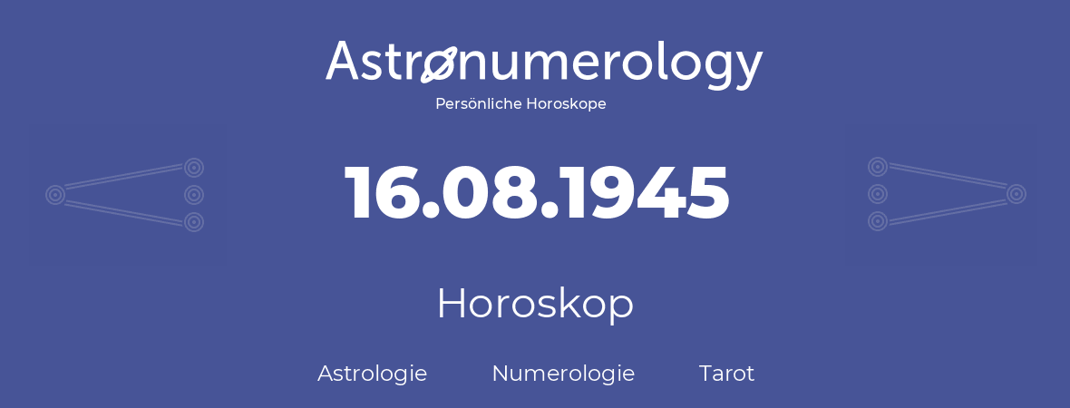 Horoskop für Geburtstag (geborener Tag): 16.08.1945 (der 16. August 1945)