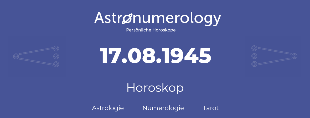 Horoskop für Geburtstag (geborener Tag): 17.08.1945 (der 17. August 1945)