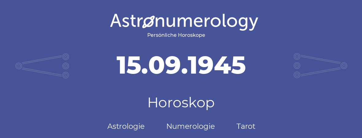 Horoskop für Geburtstag (geborener Tag): 15.09.1945 (der 15. September 1945)