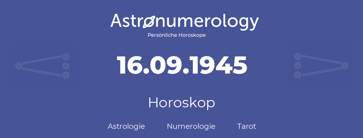 Horoskop für Geburtstag (geborener Tag): 16.09.1945 (der 16. September 1945)