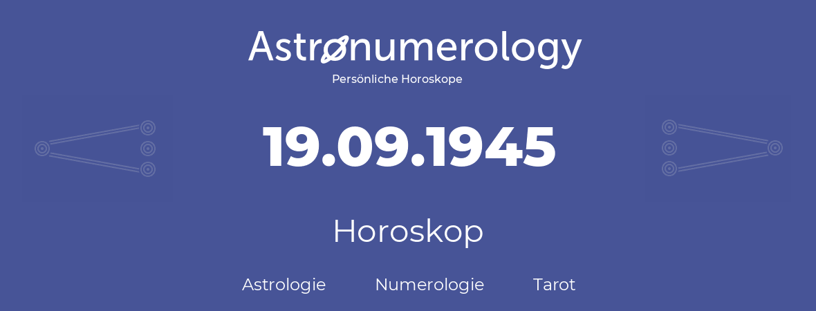 Horoskop für Geburtstag (geborener Tag): 19.09.1945 (der 19. September 1945)