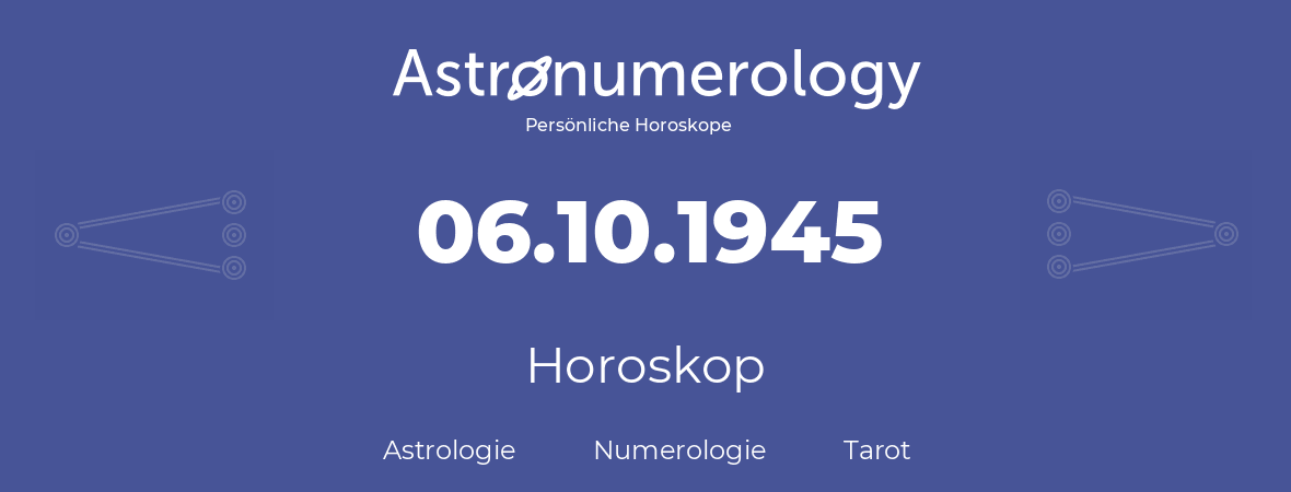 Horoskop für Geburtstag (geborener Tag): 06.10.1945 (der 06. Oktober 1945)
