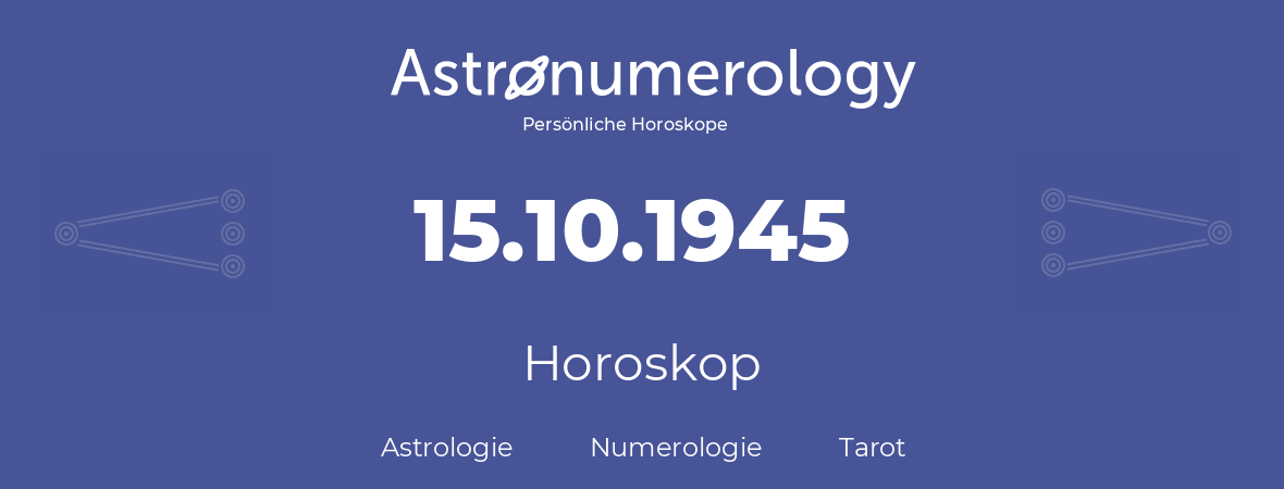 Horoskop für Geburtstag (geborener Tag): 15.10.1945 (der 15. Oktober 1945)
