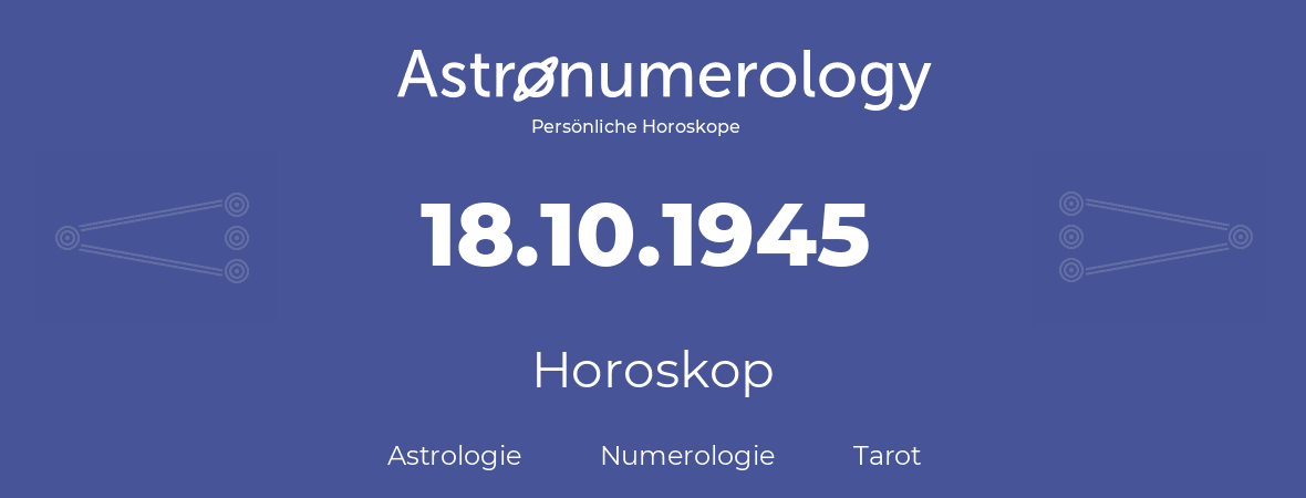 Horoskop für Geburtstag (geborener Tag): 18.10.1945 (der 18. Oktober 1945)