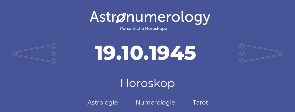 Horoskop für Geburtstag (geborener Tag): 19.10.1945 (der 19. Oktober 1945)