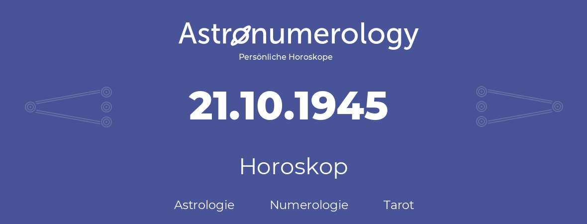 Horoskop für Geburtstag (geborener Tag): 21.10.1945 (der 21. Oktober 1945)