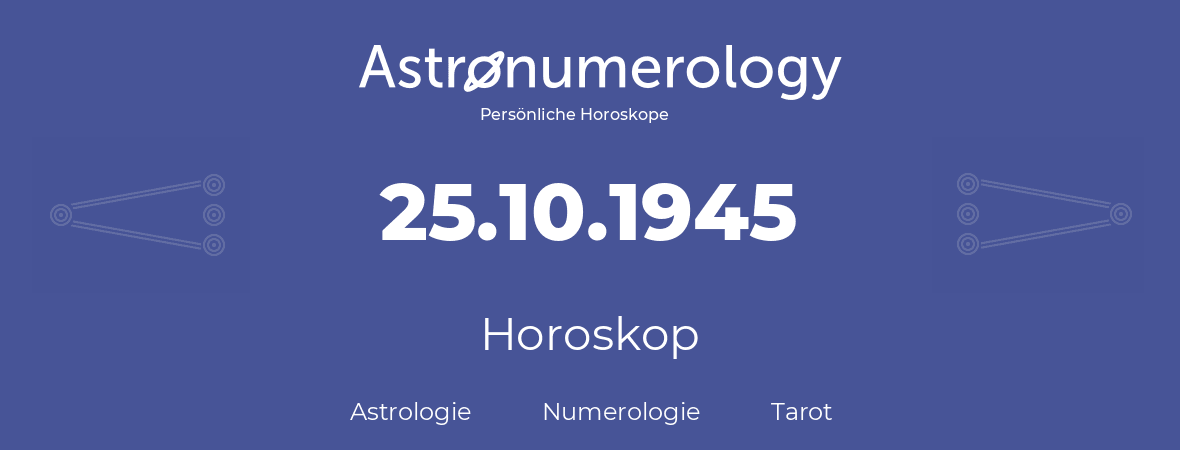 Horoskop für Geburtstag (geborener Tag): 25.10.1945 (der 25. Oktober 1945)