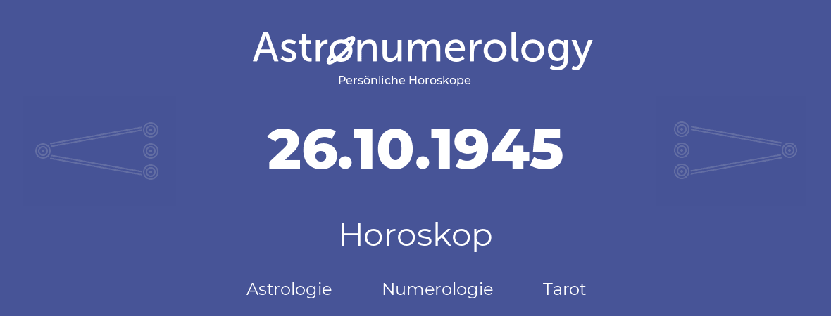 Horoskop für Geburtstag (geborener Tag): 26.10.1945 (der 26. Oktober 1945)