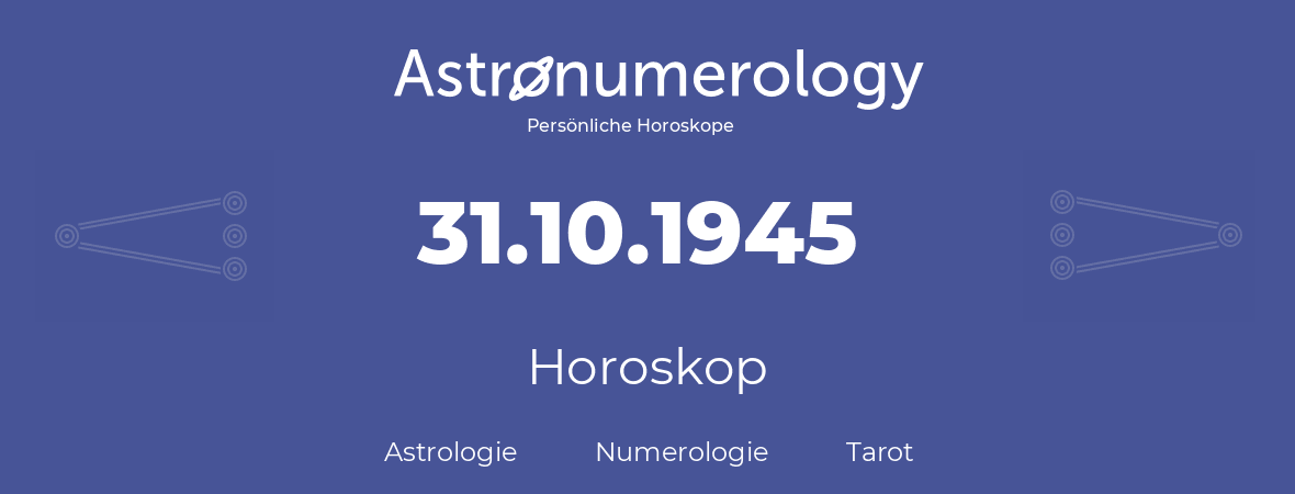 Horoskop für Geburtstag (geborener Tag): 31.10.1945 (der 31. Oktober 1945)