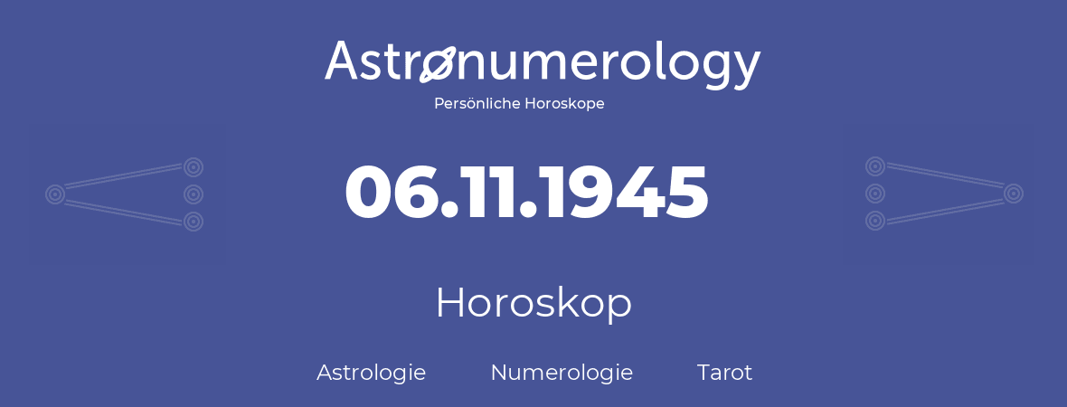 Horoskop für Geburtstag (geborener Tag): 06.11.1945 (der 06. November 1945)