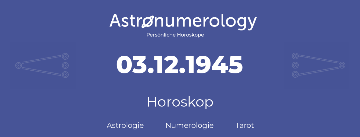Horoskop für Geburtstag (geborener Tag): 03.12.1945 (der 3. Dezember 1945)