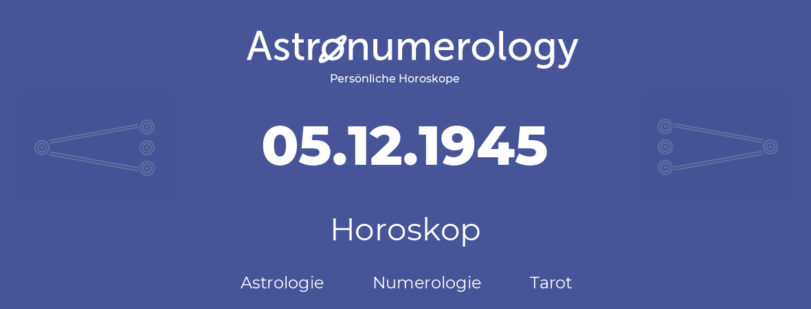 Horoskop für Geburtstag (geborener Tag): 05.12.1945 (der 5. Dezember 1945)