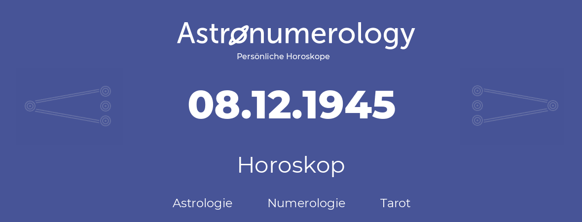 Horoskop für Geburtstag (geborener Tag): 08.12.1945 (der 8. Dezember 1945)