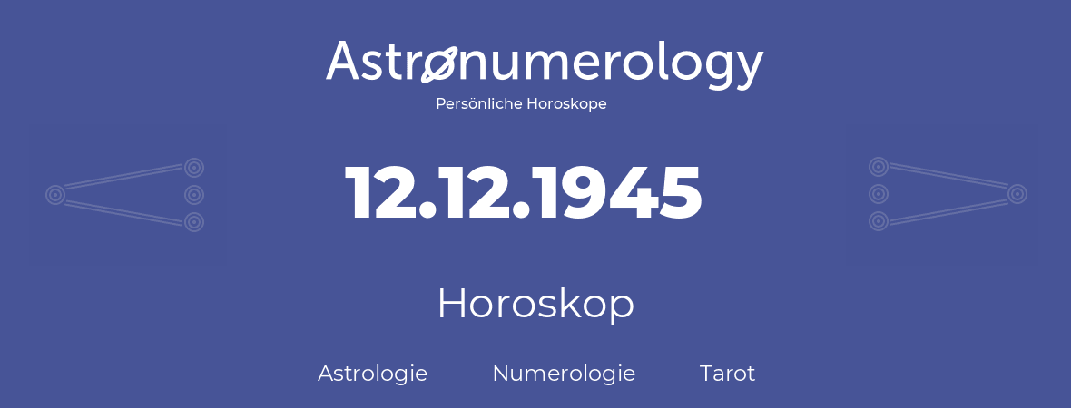 Horoskop für Geburtstag (geborener Tag): 12.12.1945 (der 12. Dezember 1945)