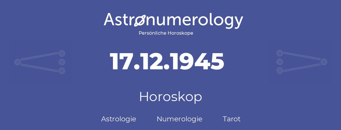Horoskop für Geburtstag (geborener Tag): 17.12.1945 (der 17. Dezember 1945)