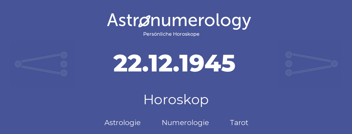 Horoskop für Geburtstag (geborener Tag): 22.12.1945 (der 22. Dezember 1945)