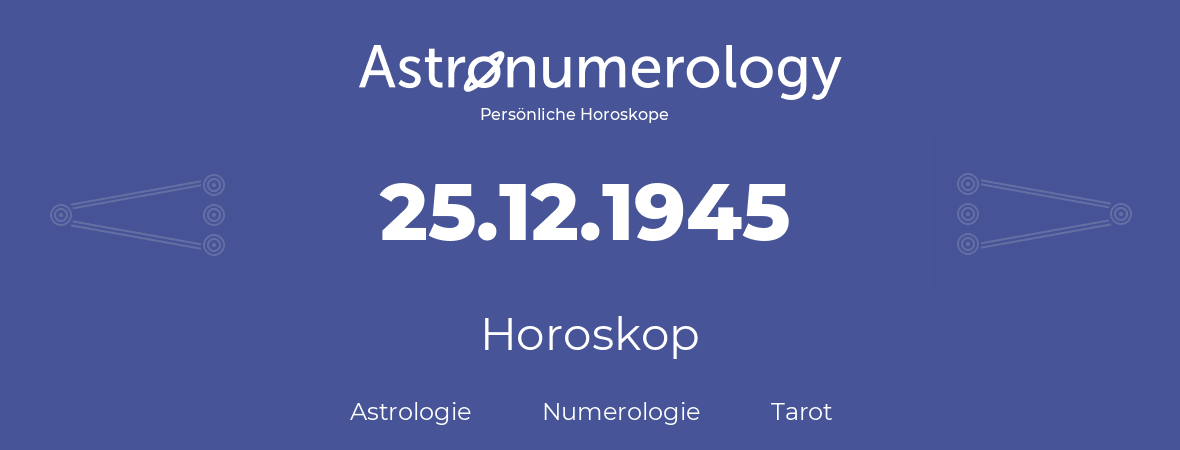 Horoskop für Geburtstag (geborener Tag): 25.12.1945 (der 25. Dezember 1945)