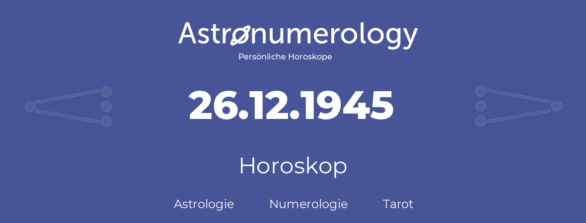 Horoskop für Geburtstag (geborener Tag): 26.12.1945 (der 26. Dezember 1945)